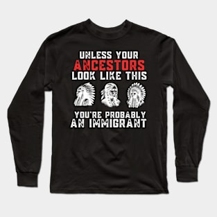 Your Ancestors Look Like This You'Re Probably An Immigrant Long Sleeve T-Shirt